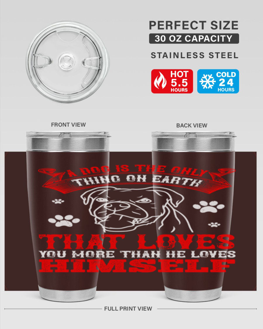 A stylish 20oz stainless steel tumbler featuring the phrase 'A dog is the only thing on earth that loves you more than he loves himself', perfect for dog lovers.
