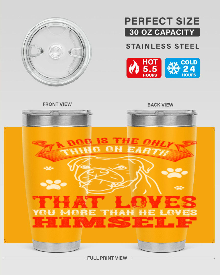 A stylish 20oz stainless steel tumbler featuring the phrase 'A dog is the only thing on earth that loves you more than he loves himself', perfect for dog lovers.