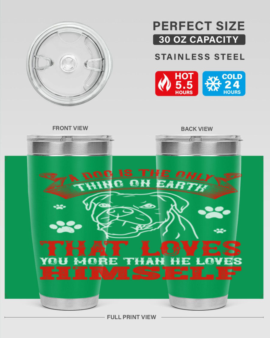 A stylish 20oz stainless steel tumbler featuring the phrase 'A dog is the only thing on earth that loves you more than he loves himself', perfect for dog lovers.