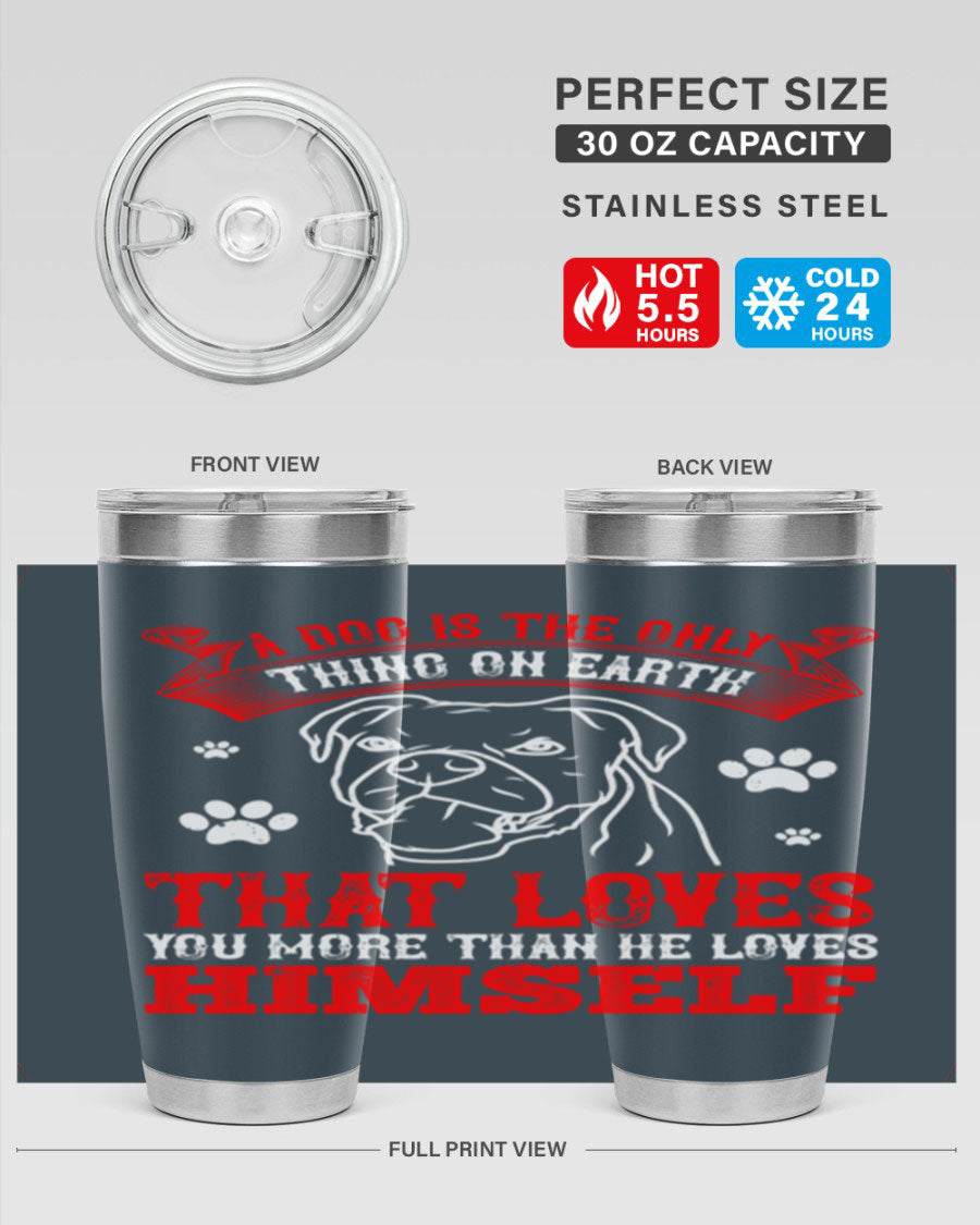 A stylish 20oz stainless steel tumbler featuring the phrase 'A dog is the only thing on earth that loves you more than he loves himself', perfect for dog lovers.