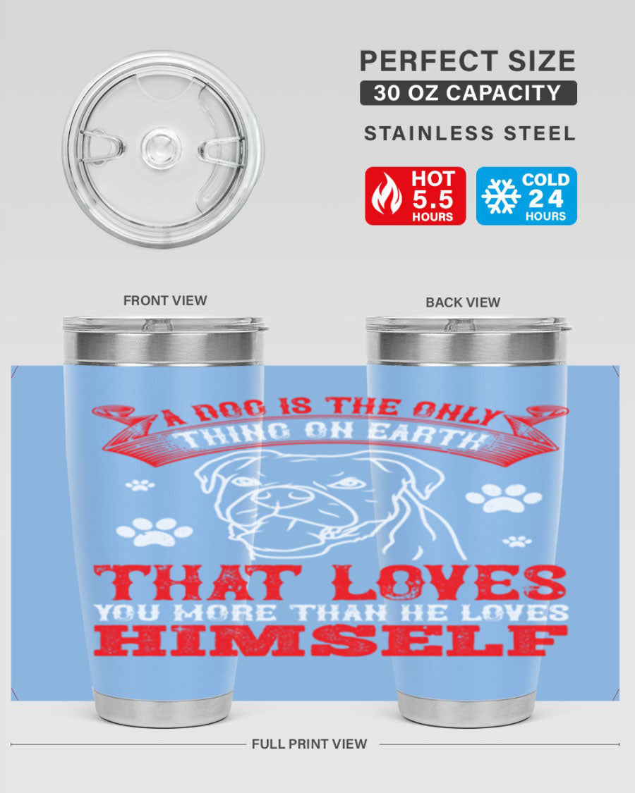A stylish 20oz stainless steel tumbler featuring the phrase 'A dog is the only thing on earth that loves you more than he loves himself', perfect for dog lovers.