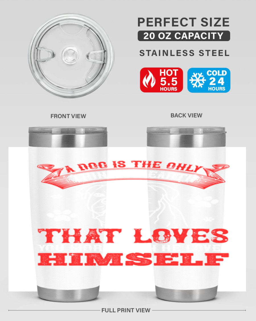 A stylish 20oz stainless steel tumbler featuring the phrase 'A dog is the only thing on earth that loves you more than he loves himself', perfect for dog lovers.