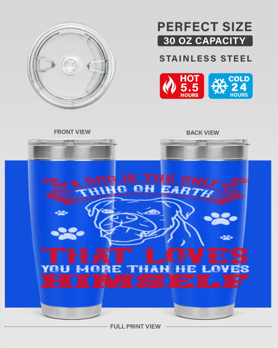 A stylish 20oz stainless steel tumbler featuring the phrase 'A dog is the only thing on earth that loves you more than he loves himself', perfect for dog lovers.
