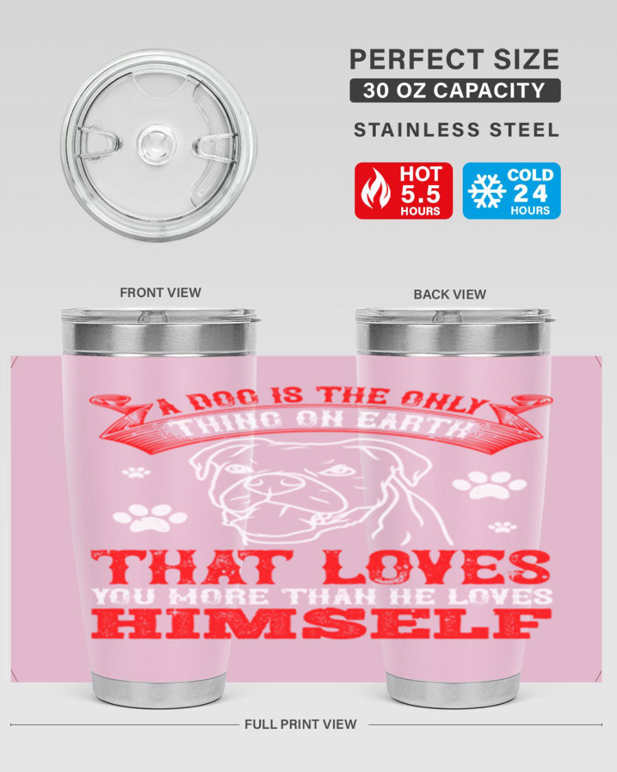 A stylish 20oz stainless steel tumbler featuring the phrase 'A dog is the only thing on earth that loves you more than he loves himself', perfect for dog lovers.
