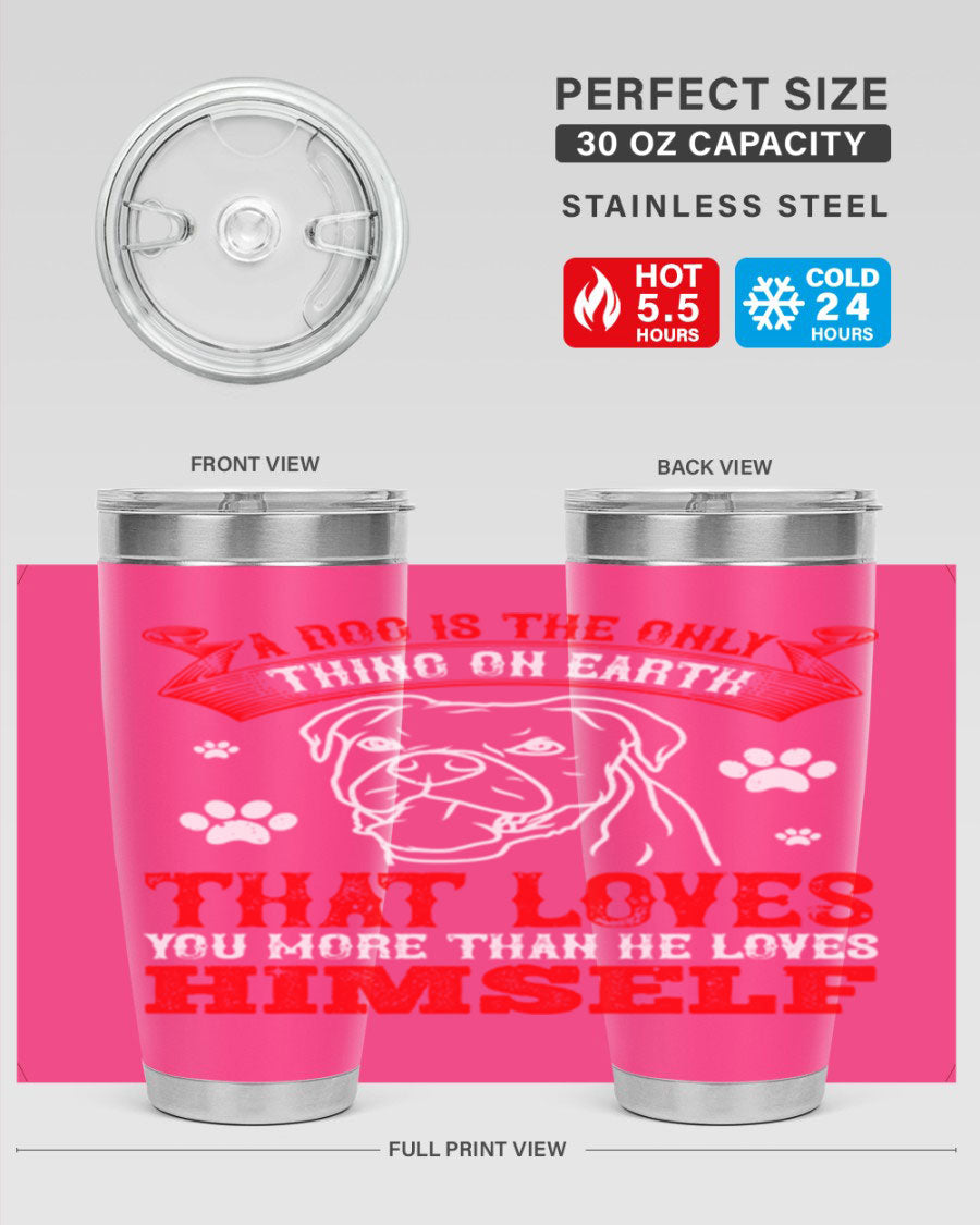 A stylish 20oz stainless steel tumbler featuring the phrase 'A dog is the only thing on earth that loves you more than he loves himself', perfect for dog lovers.