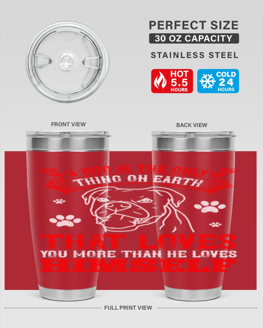 A stylish 20oz stainless steel tumbler featuring the phrase 'A dog is the only thing on earth that loves you more than he loves himself', perfect for dog lovers.