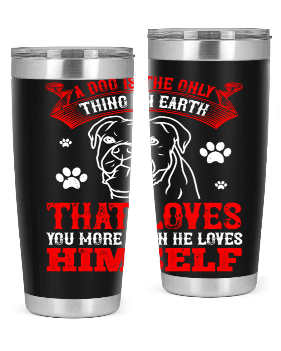A stylish 20oz stainless steel tumbler featuring the phrase 'A dog is the only thing on earth that loves you more than he loves himself', perfect for dog lovers.