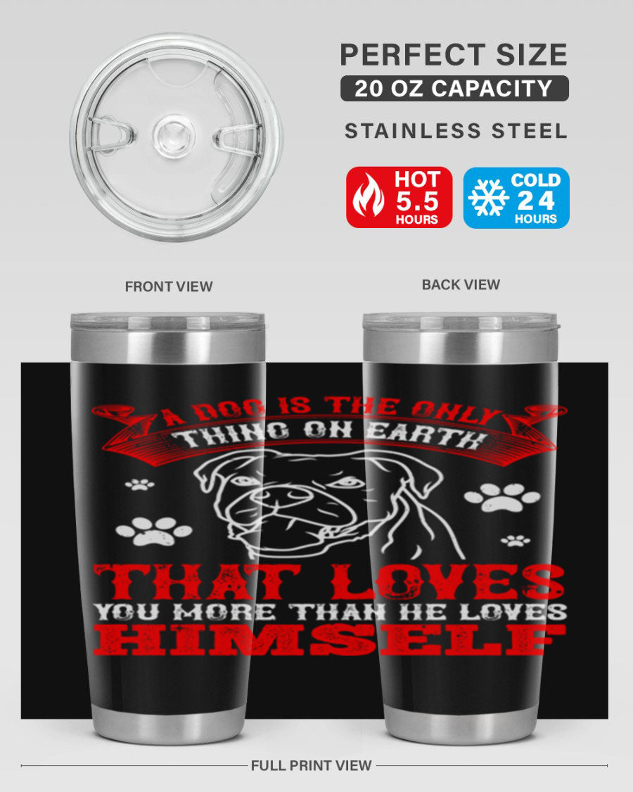 A stylish 20oz stainless steel tumbler featuring the phrase 'A dog is the only thing on earth that loves you more than he loves himself', perfect for dog lovers.