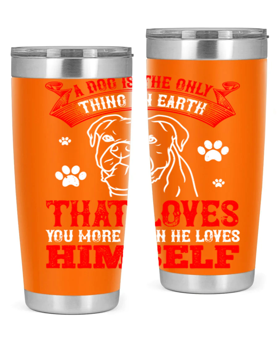 A stylish 20oz stainless steel tumbler featuring the phrase 'A dog is the only thing on earth that loves you more than he loves himself', perfect for dog lovers.