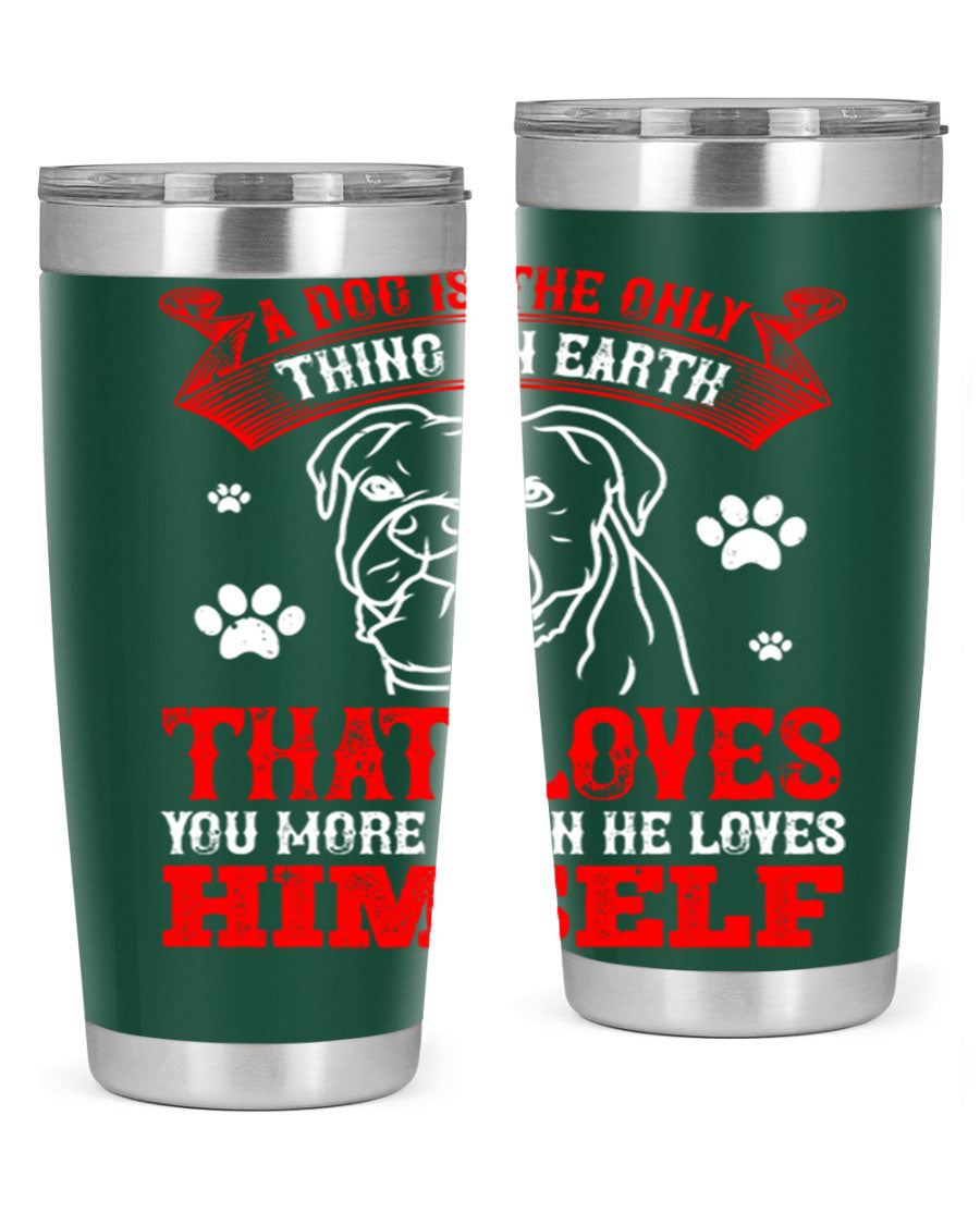 A stylish 20oz stainless steel tumbler featuring the phrase 'A dog is the only thing on earth that loves you more than he loves himself', perfect for dog lovers.