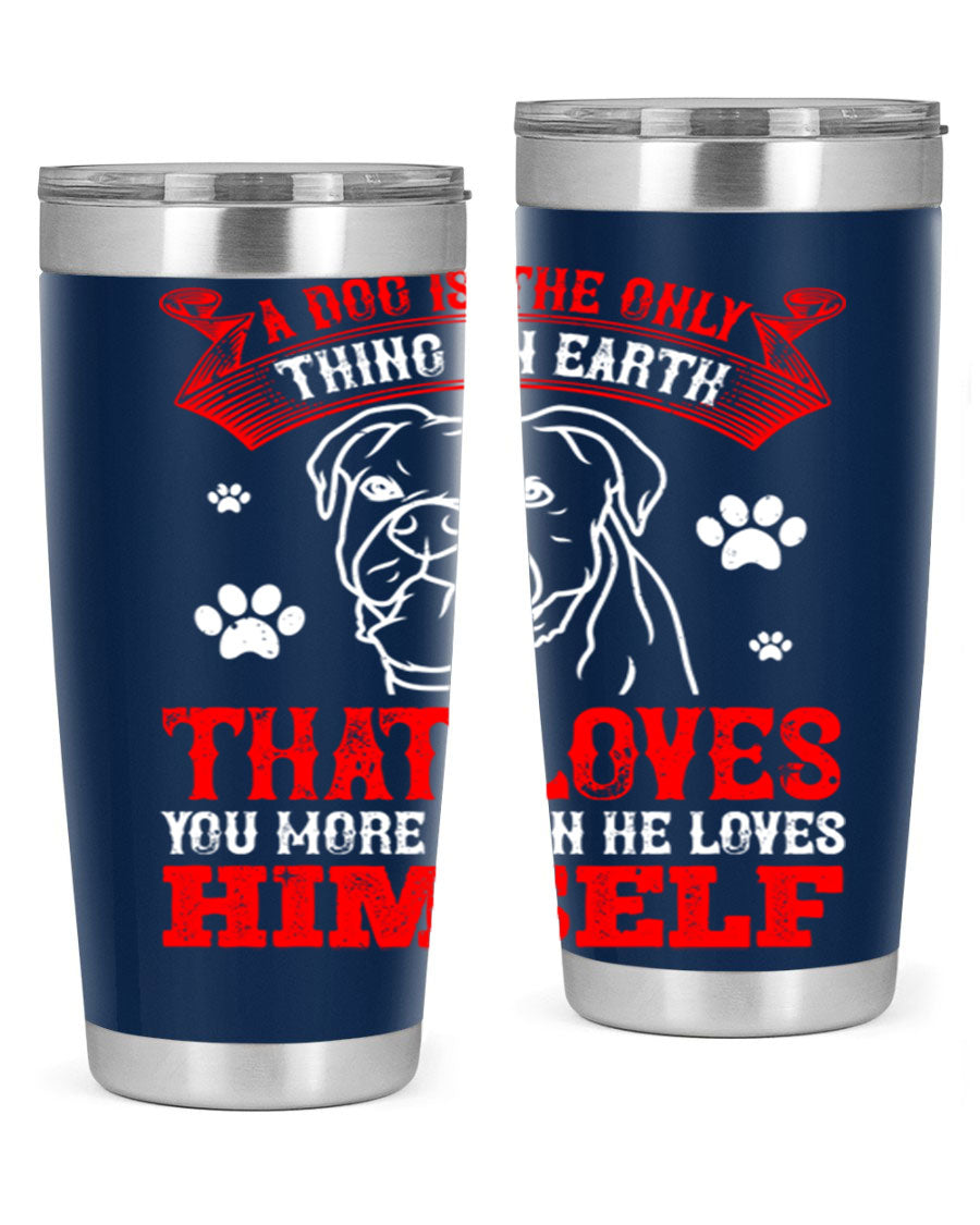 A stylish 20oz stainless steel tumbler featuring the phrase 'A dog is the only thing on earth that loves you more than he loves himself', perfect for dog lovers.