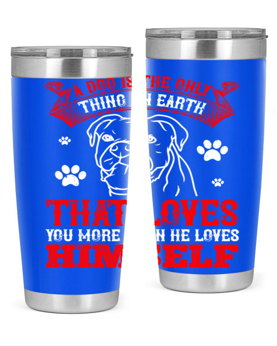 A stylish 20oz stainless steel tumbler featuring the phrase 'A dog is the only thing on earth that loves you more than he loves himself', perfect for dog lovers.