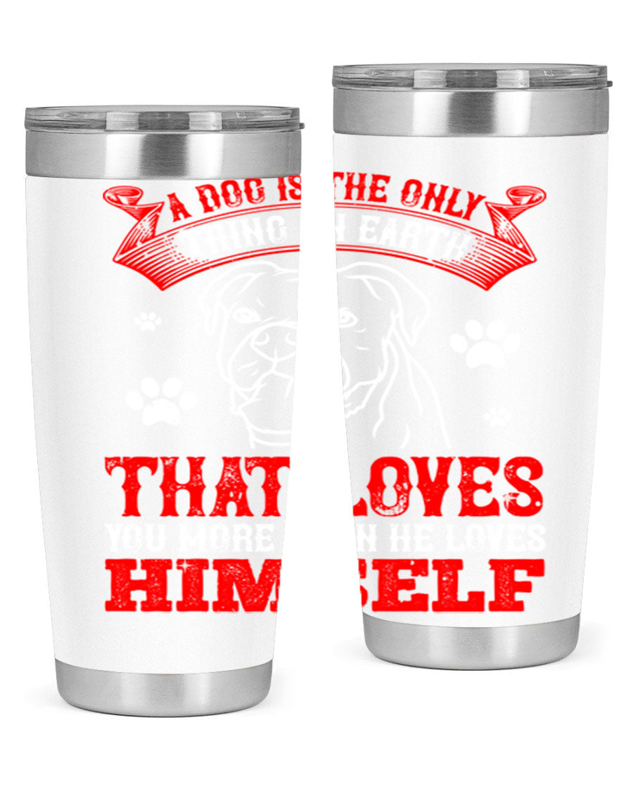 A stylish 20oz stainless steel tumbler featuring the phrase 'A dog is the only thing on earth that loves you more than he loves himself', perfect for dog lovers.
