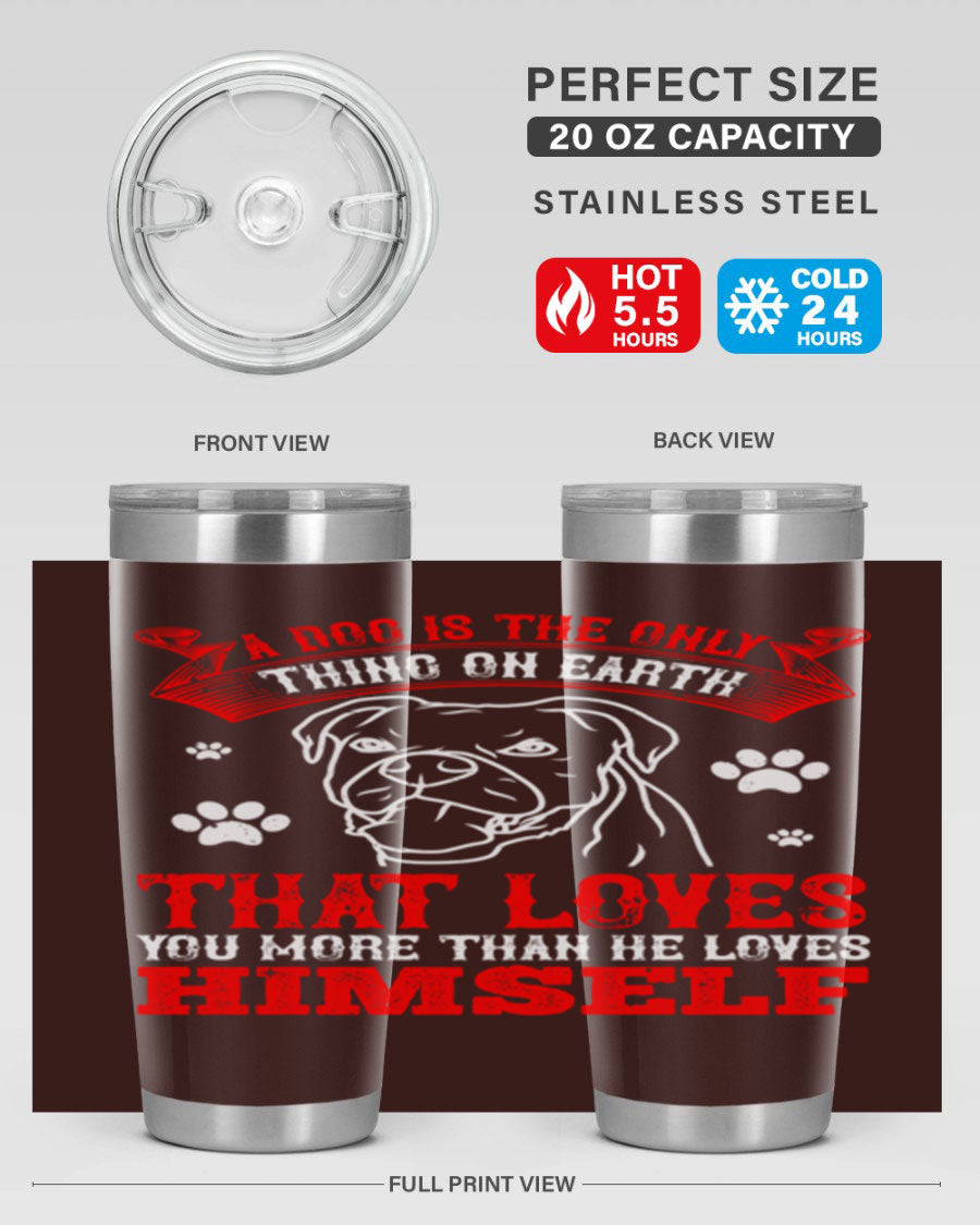 A stylish 20oz stainless steel tumbler featuring the phrase 'A dog is the only thing on earth that loves you more than he loves himself', perfect for dog lovers.