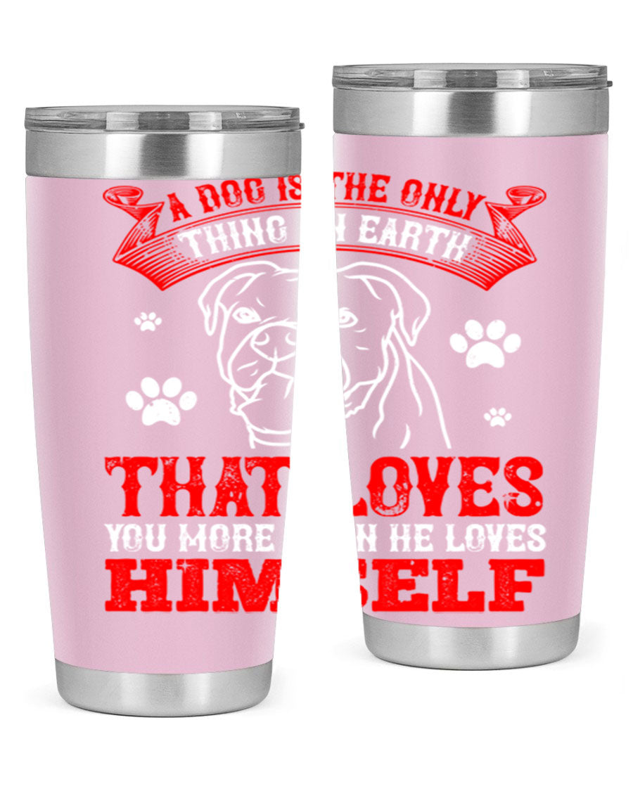 A stylish 20oz stainless steel tumbler featuring the phrase 'A dog is the only thing on earth that loves you more than he loves himself', perfect for dog lovers.