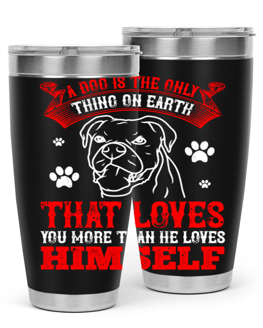 A stylish 20oz stainless steel tumbler featuring the phrase 'A dog is the only thing on earth that loves you more than he loves himself', perfect for dog lovers.