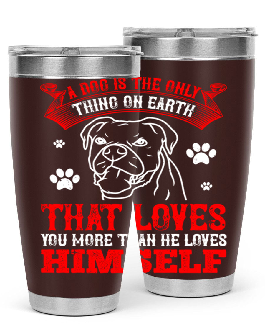 A stylish 20oz stainless steel tumbler featuring the phrase 'A dog is the only thing on earth that loves you more than he loves himself', perfect for dog lovers.