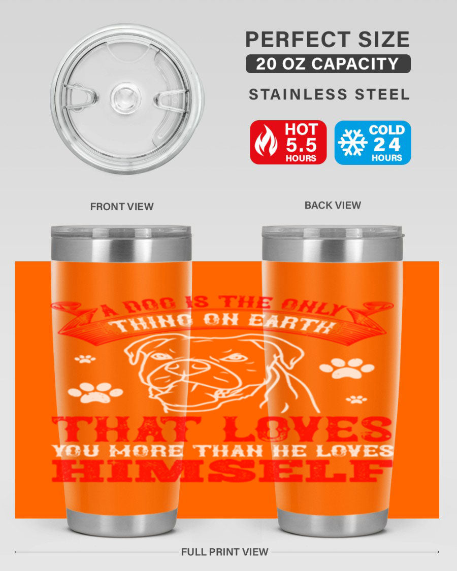 A stylish 20oz stainless steel tumbler featuring the phrase 'A dog is the only thing on earth that loves you more than he loves himself', perfect for dog lovers.