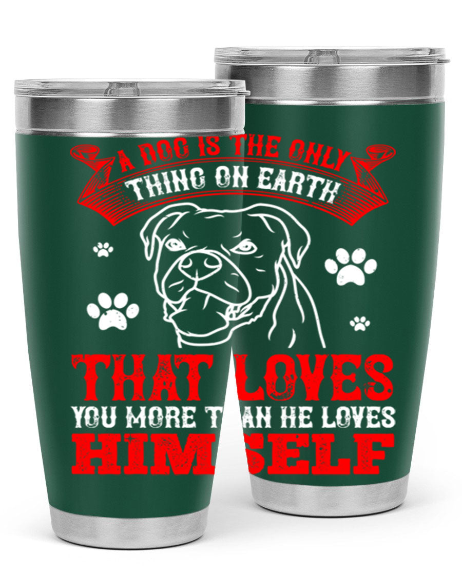 A stylish 20oz stainless steel tumbler featuring the phrase 'A dog is the only thing on earth that loves you more than he loves himself', perfect for dog lovers.