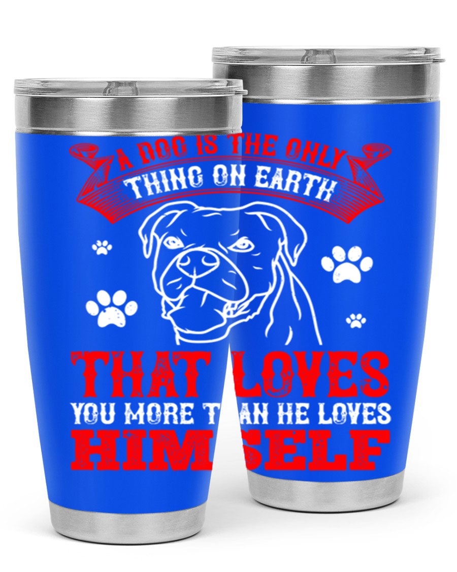 A stylish 20oz stainless steel tumbler featuring the phrase 'A dog is the only thing on earth that loves you more than he loves himself', perfect for dog lovers.