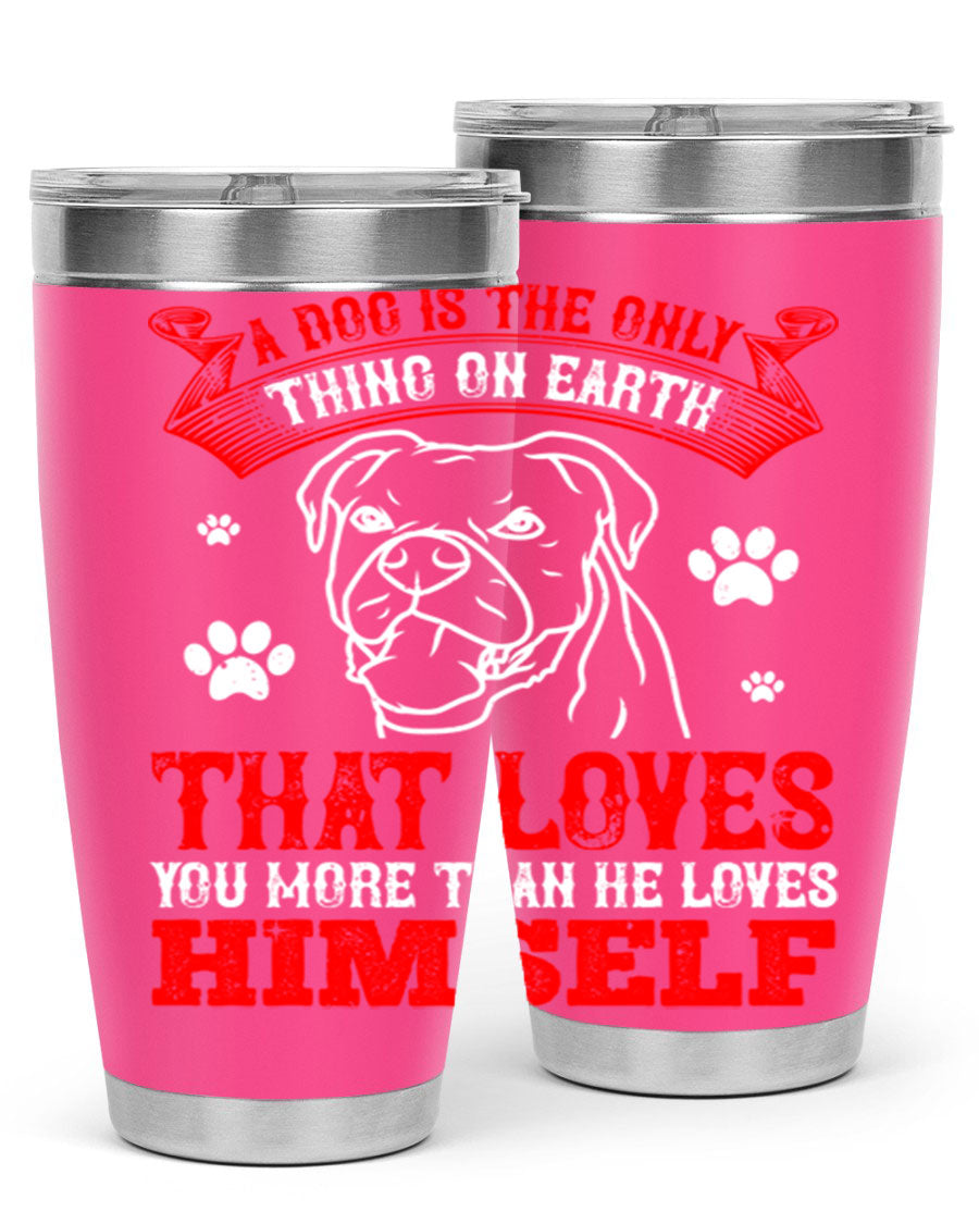 A stylish 20oz stainless steel tumbler featuring the phrase 'A dog is the only thing on earth that loves you more than he loves himself', perfect for dog lovers.