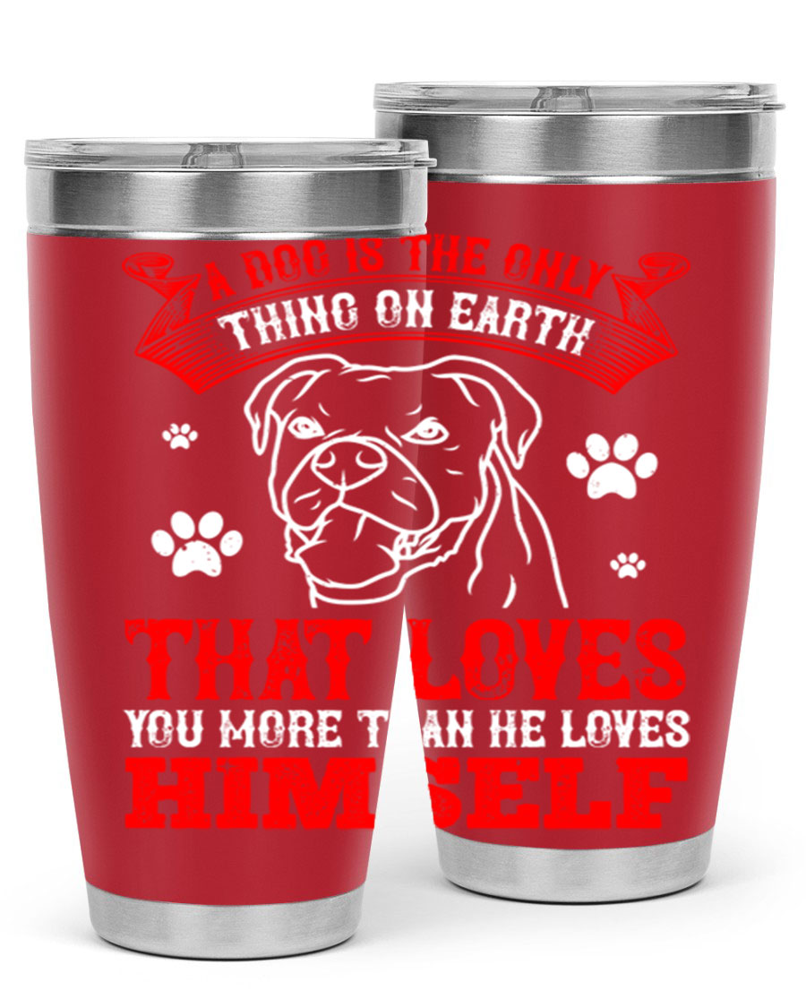 A stylish 20oz stainless steel tumbler featuring the phrase 'A dog is the only thing on earth that loves you more than he loves himself', perfect for dog lovers.