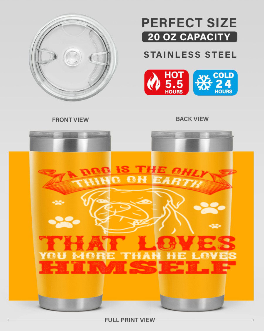 A stylish 20oz stainless steel tumbler featuring the phrase 'A dog is the only thing on earth that loves you more than he loves himself', perfect for dog lovers.