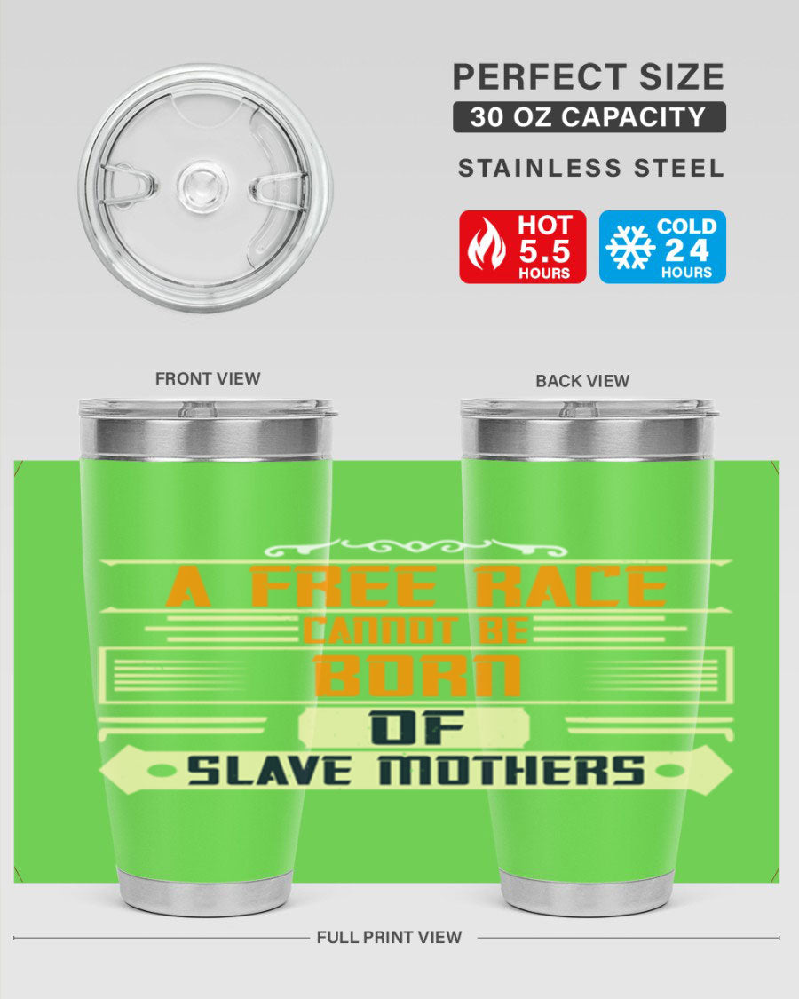 A stylish 20oz and 30oz stainless steel tumbler featuring the quote 'A free race cannot be born of slave mothers', perfect for hot and cold beverages.