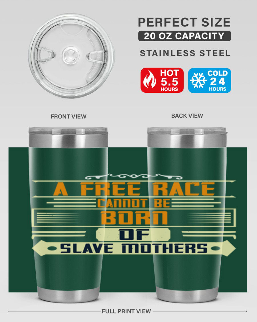 A stylish 20oz and 30oz stainless steel tumbler featuring the quote 'A free race cannot be born of slave mothers', perfect for hot and cold beverages.