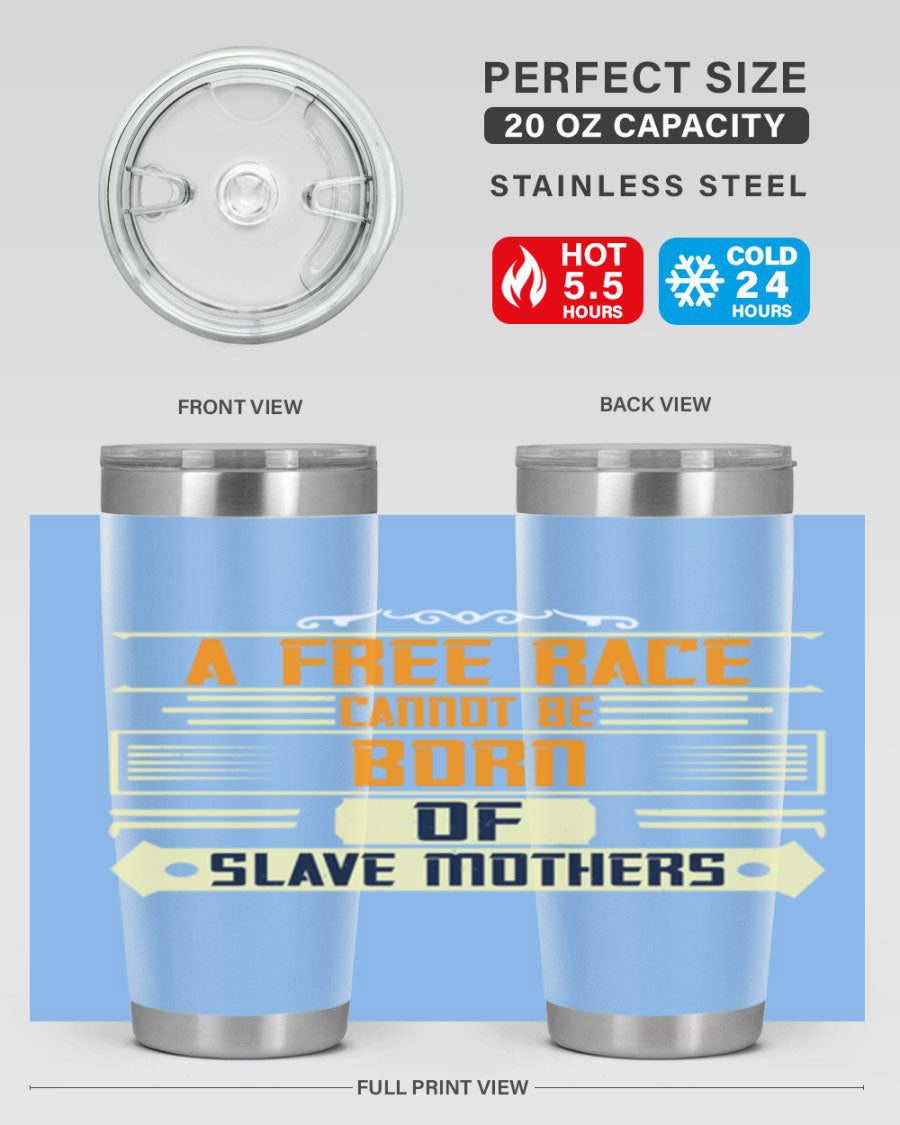 A stylish 20oz and 30oz stainless steel tumbler featuring the quote 'A free race cannot be born of slave mothers', perfect for hot and cold beverages.