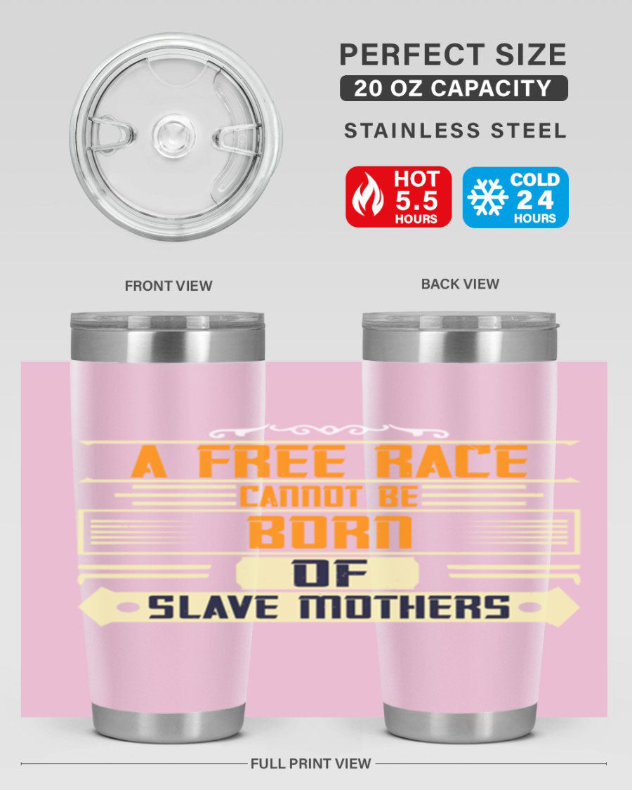 A stylish 20oz and 30oz stainless steel tumbler featuring the quote 'A free race cannot be born of slave mothers', perfect for hot and cold beverages.