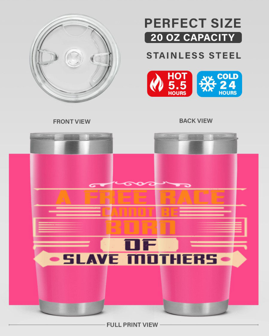 A stylish 20oz and 30oz stainless steel tumbler featuring the quote 'A free race cannot be born of slave mothers', perfect for hot and cold beverages.