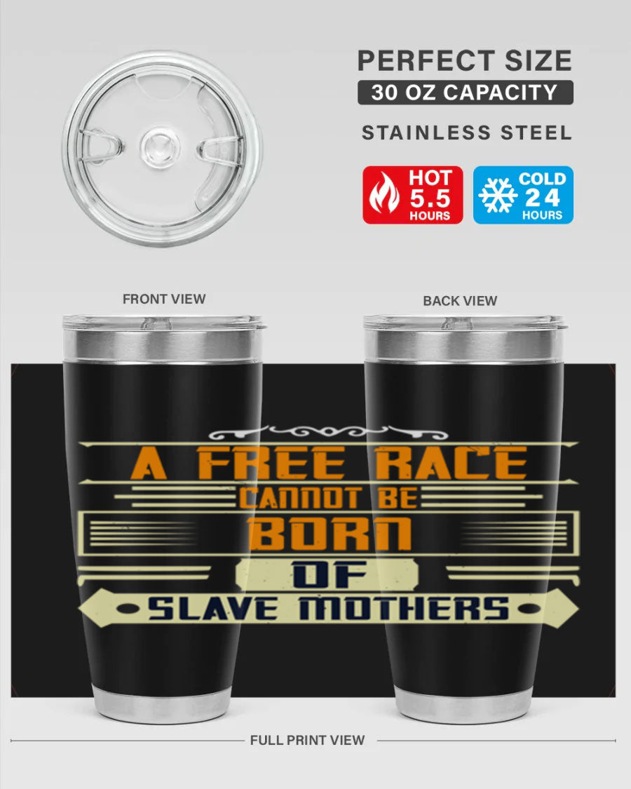 A stylish 20oz and 30oz stainless steel tumbler featuring the quote 'A free race cannot be born of slave mothers', perfect for hot and cold beverages.