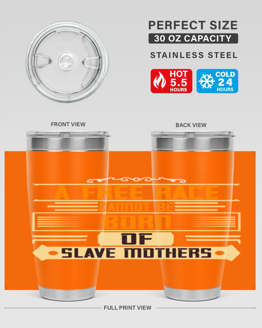 A stylish 20oz and 30oz stainless steel tumbler featuring the quote 'A free race cannot be born of slave mothers', perfect for hot and cold beverages.