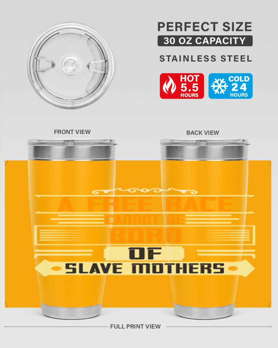 A stylish 20oz and 30oz stainless steel tumbler featuring the quote 'A free race cannot be born of slave mothers', perfect for hot and cold beverages.
