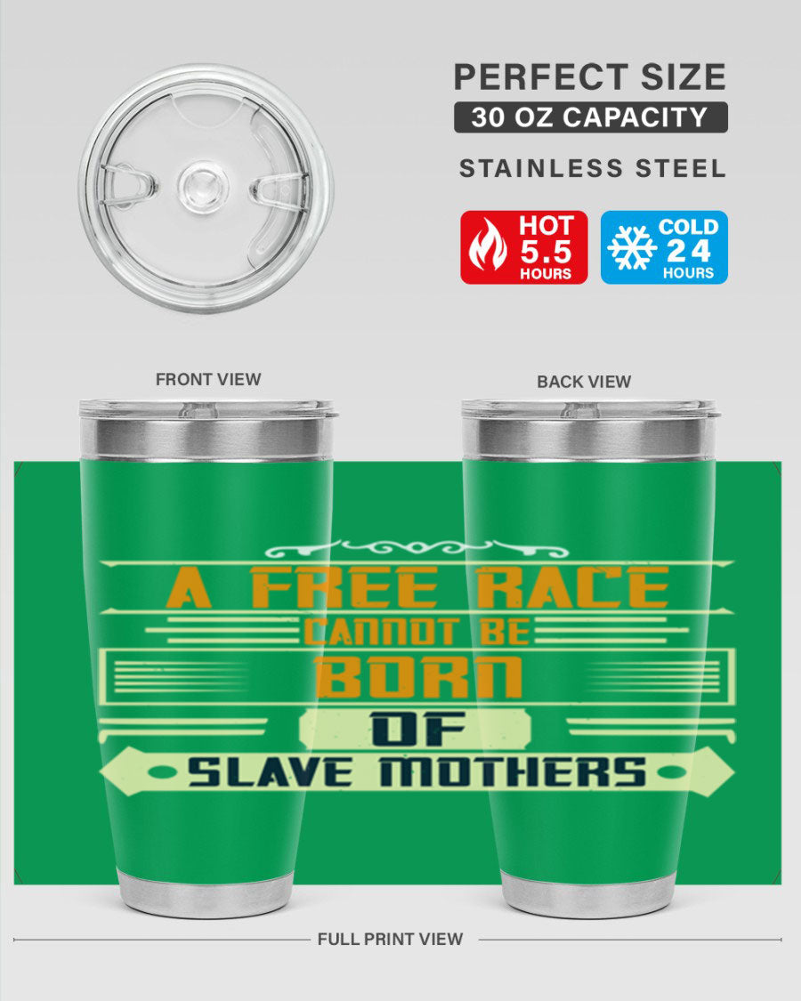 A stylish 20oz and 30oz stainless steel tumbler featuring the quote 'A free race cannot be born of slave mothers', perfect for hot and cold beverages.