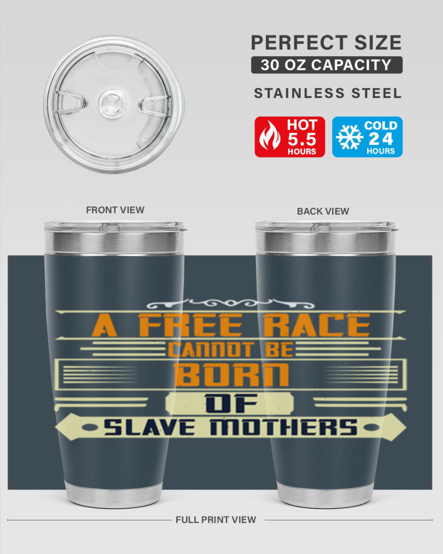 A stylish 20oz and 30oz stainless steel tumbler featuring the quote 'A free race cannot be born of slave mothers', perfect for hot and cold beverages.