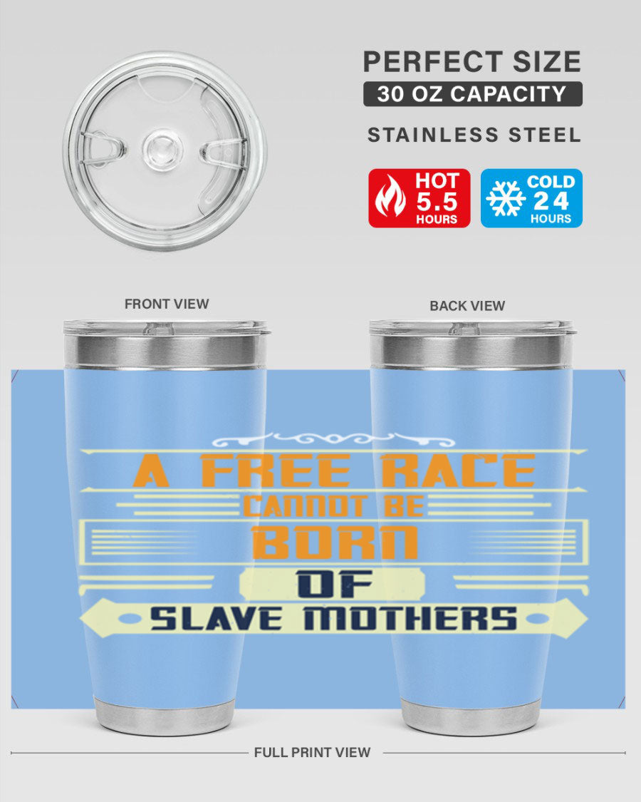 A stylish 20oz and 30oz stainless steel tumbler featuring the quote 'A free race cannot be born of slave mothers', perfect for hot and cold beverages.