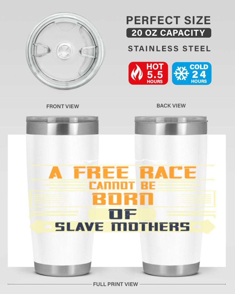 A stylish 20oz and 30oz stainless steel tumbler featuring the quote 'A free race cannot be born of slave mothers', perfect for hot and cold beverages.