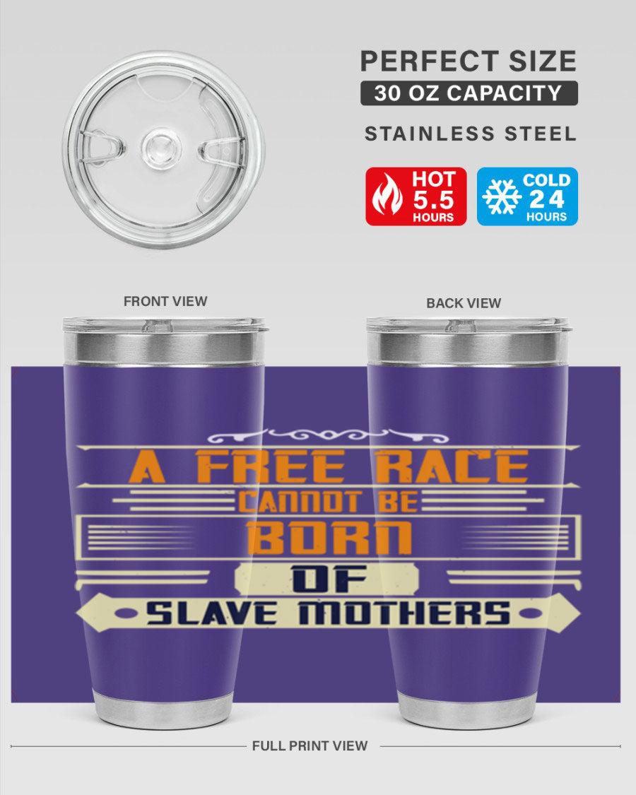 A stylish 20oz and 30oz stainless steel tumbler featuring the quote 'A free race cannot be born of slave mothers', perfect for hot and cold beverages.