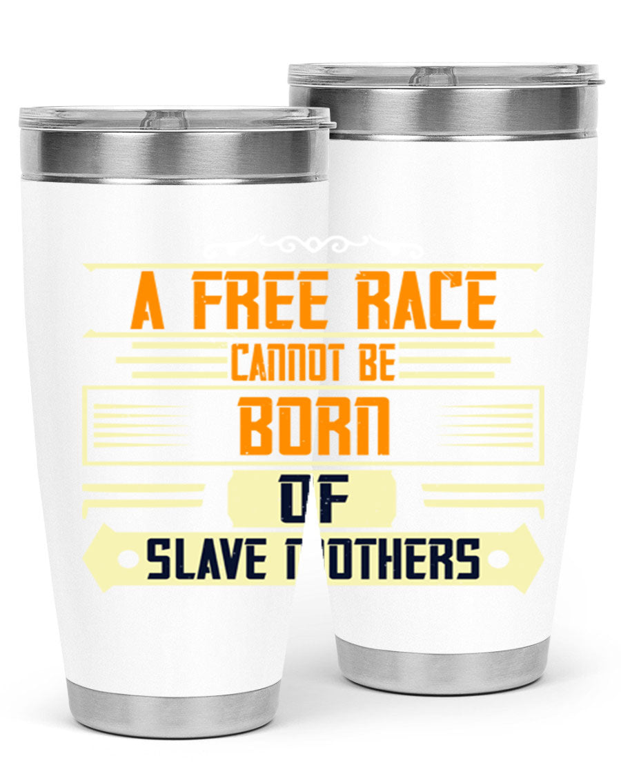 A stylish 20oz and 30oz stainless steel tumbler featuring the quote 'A free race cannot be born of slave mothers', perfect for hot and cold beverages.