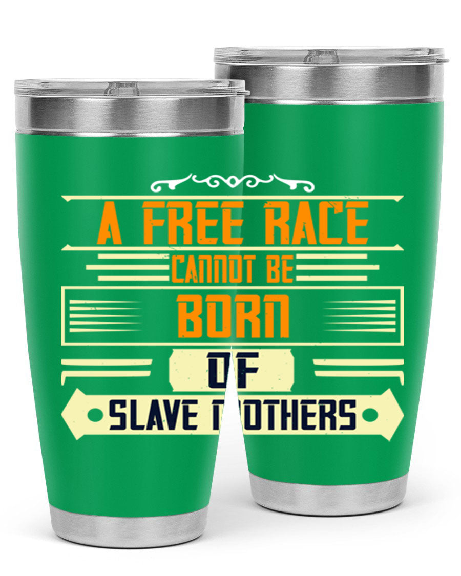 A stylish 20oz and 30oz stainless steel tumbler featuring the quote 'A free race cannot be born of slave mothers', perfect for hot and cold beverages.
