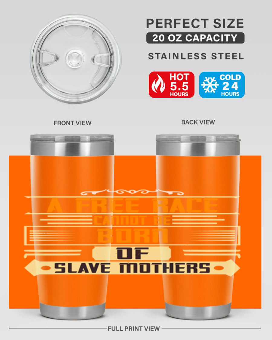 A stylish 20oz and 30oz stainless steel tumbler featuring the quote 'A free race cannot be born of slave mothers', perfect for hot and cold beverages.