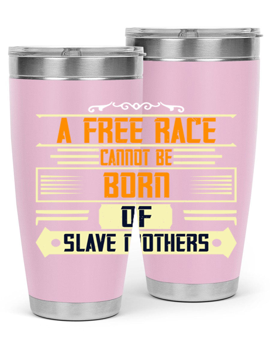 A stylish 20oz and 30oz stainless steel tumbler featuring the quote 'A free race cannot be born of slave mothers', perfect for hot and cold beverages.