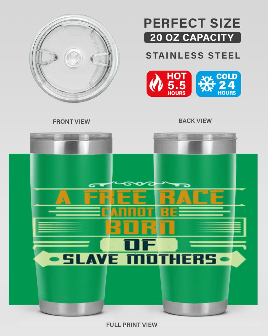 A stylish 20oz and 30oz stainless steel tumbler featuring the quote 'A free race cannot be born of slave mothers', perfect for hot and cold beverages.