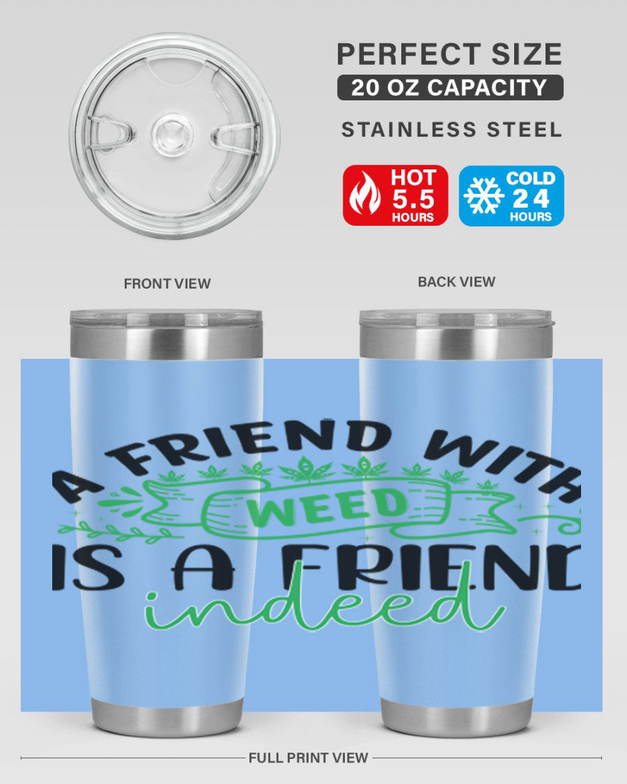 A stylish 20oz stainless steel tumbler featuring the phrase 'A Friend with Weed is a Friend Indeed', designed for hot and cold beverages.