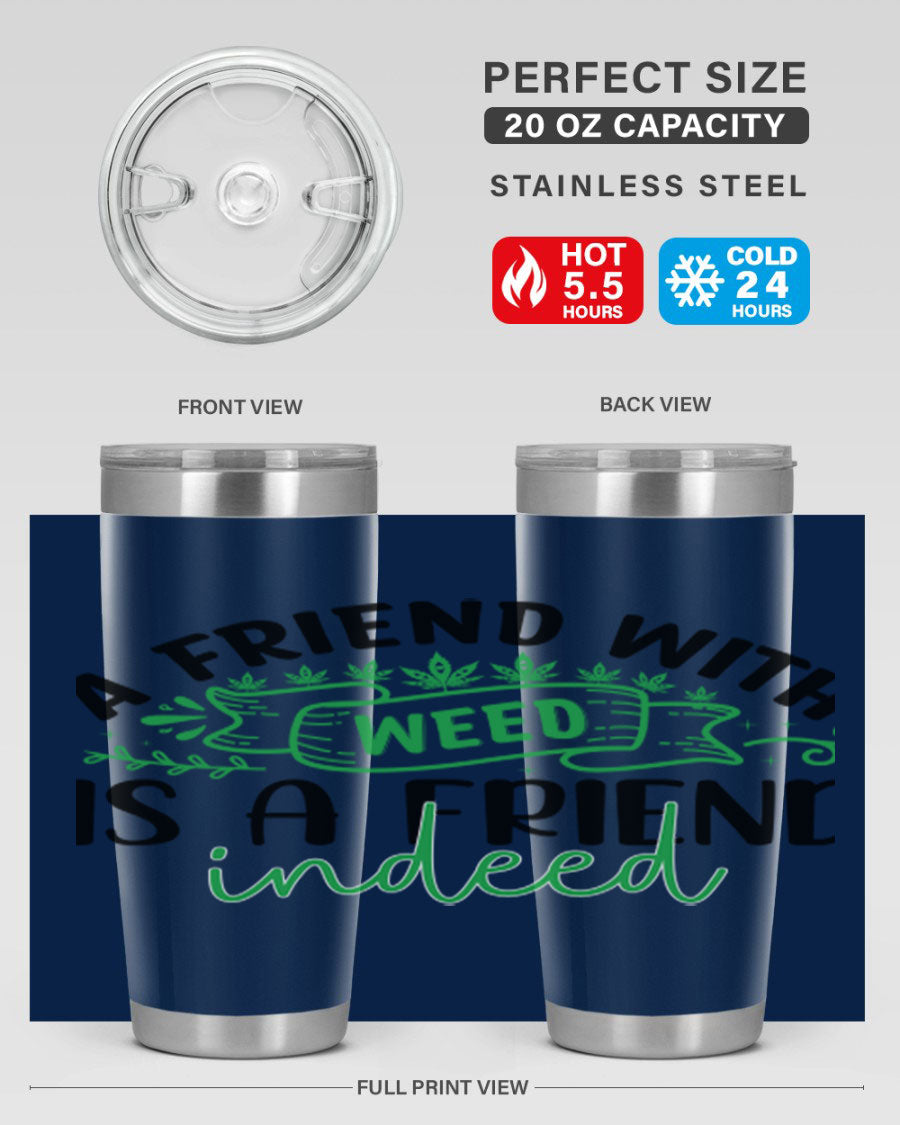 A stylish 20oz stainless steel tumbler featuring the phrase 'A Friend with Weed is a Friend Indeed', designed for hot and cold beverages.