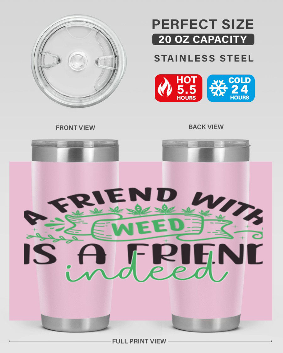 A stylish 20oz stainless steel tumbler featuring the phrase 'A Friend with Weed is a Friend Indeed', designed for hot and cold beverages.
