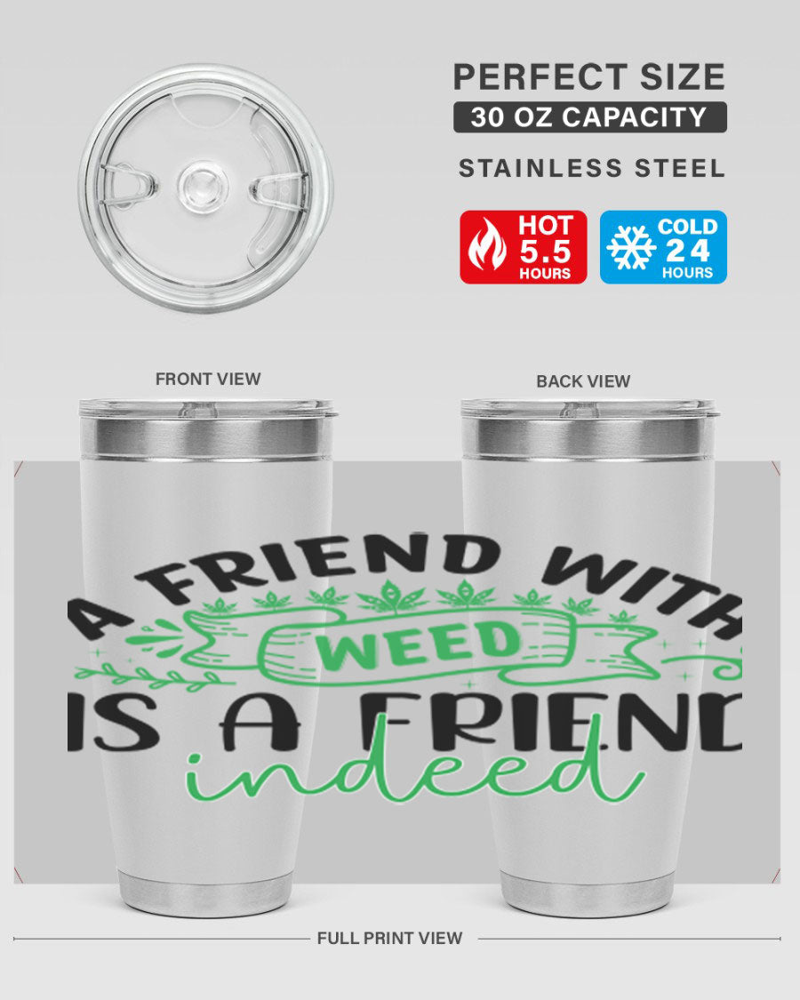 A stylish 20oz stainless steel tumbler featuring the phrase 'A Friend with Weed is a Friend Indeed', designed for hot and cold beverages.