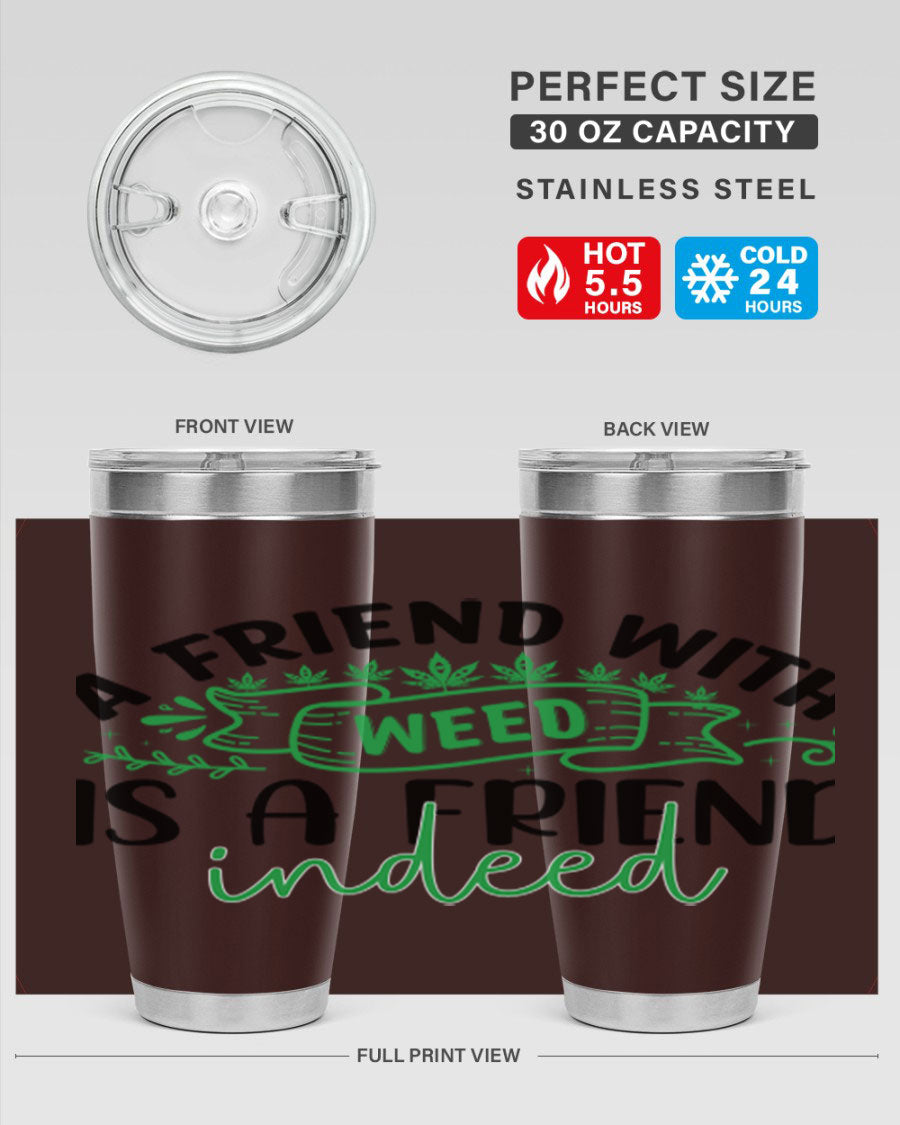 A stylish 20oz stainless steel tumbler featuring the phrase 'A Friend with Weed is a Friend Indeed', designed for hot and cold beverages.